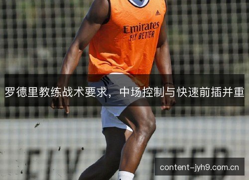 罗德里教练战术要求，中场控制与快速前插并重